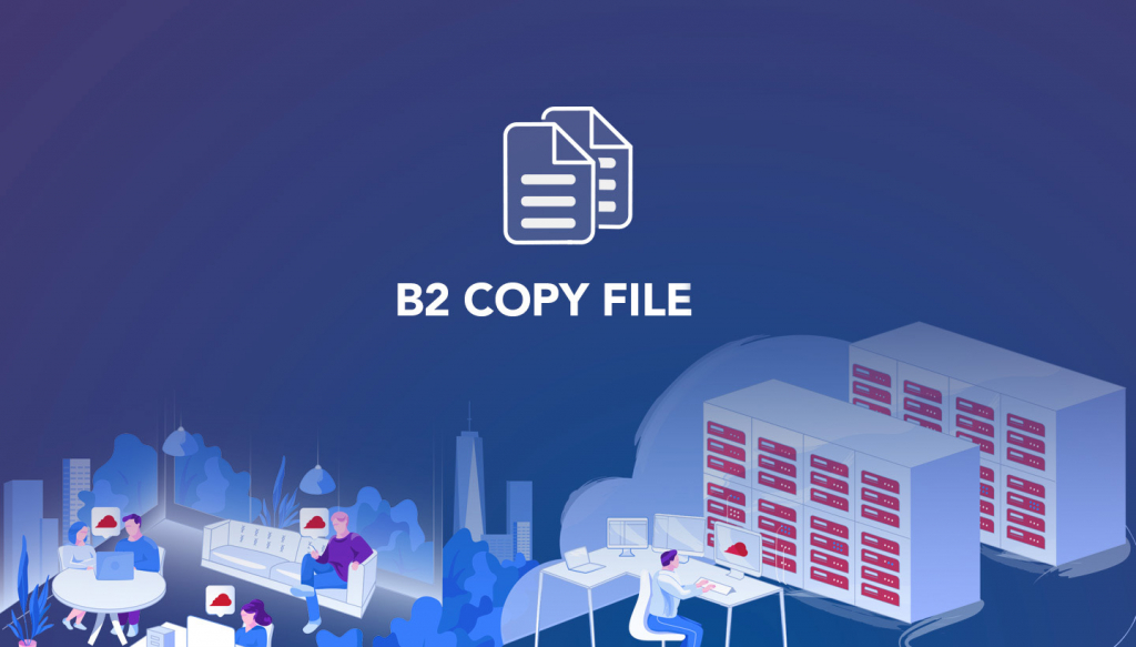 B2 Copy File: Enabling Synthetic Backup And Bucket To Bucket Copies